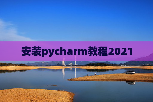 安装pycharm教程2021